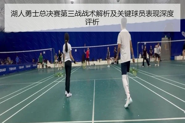 湖人勇士总决赛第三战战术解析及关键球员表现深度评析